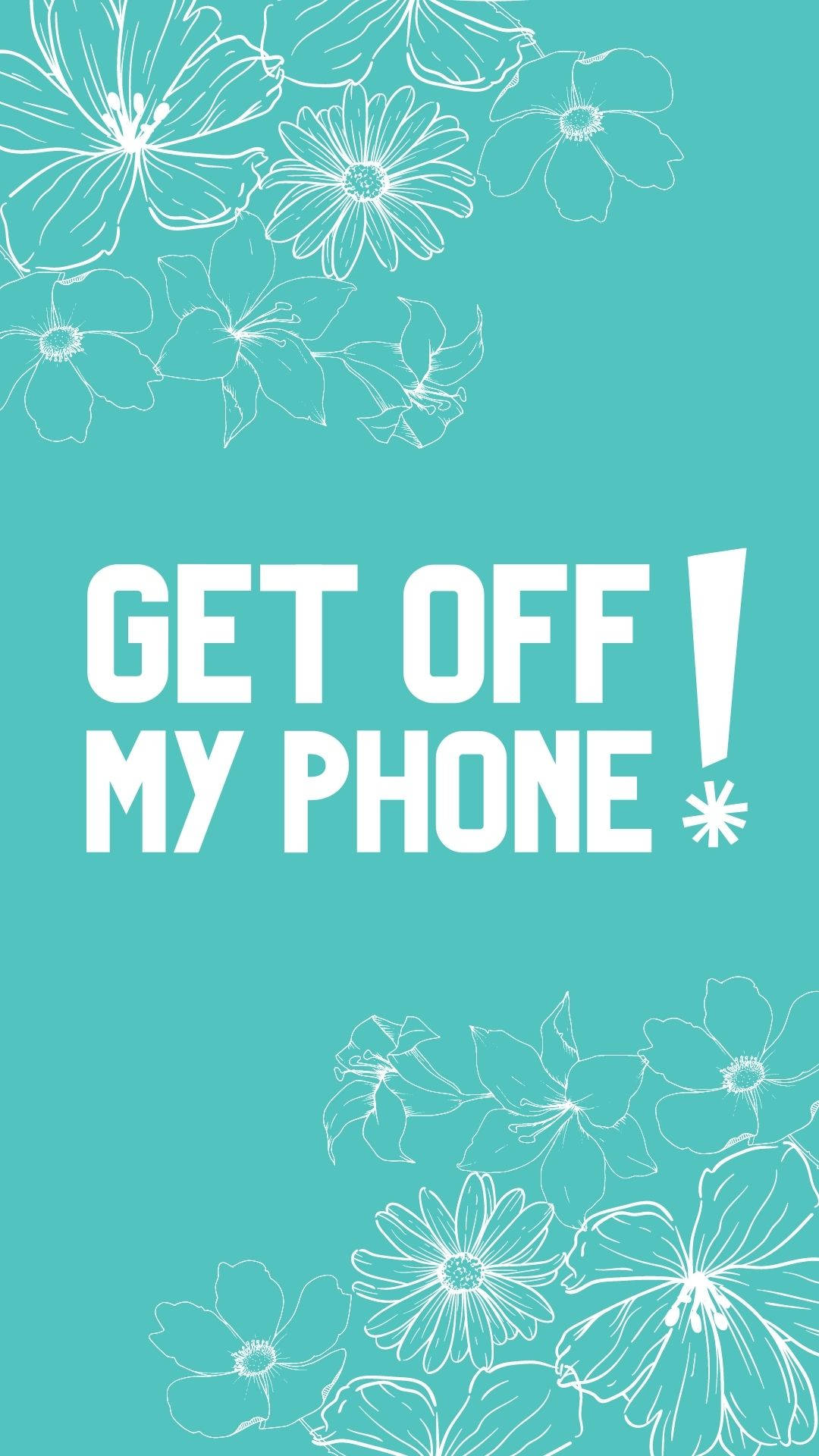 Get Off My Phone 1080X1920 Wallpaper and Background Image