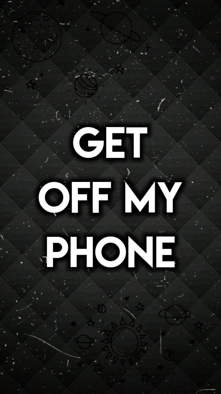Get Off My Phone 720X1280 Wallpaper and Background Image
